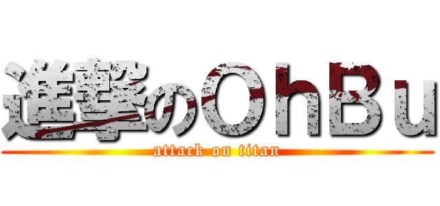 進撃のＯｈＢｕ (attack on titan)