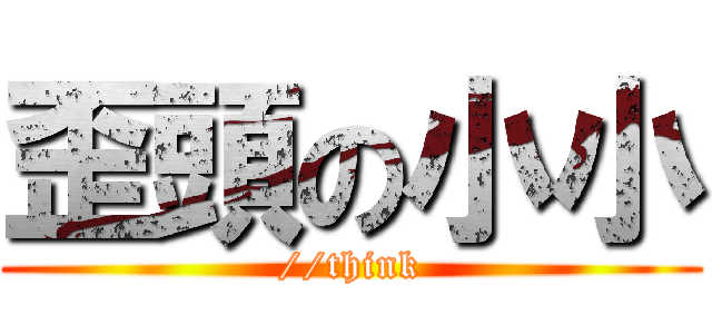 歪頭の小小 (//think)