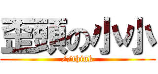 歪頭の小小 (//think)