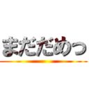 まだだめっ ()