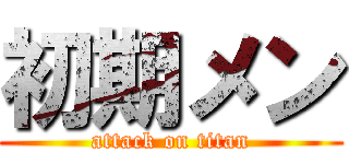 初期メン (attack on titan)
