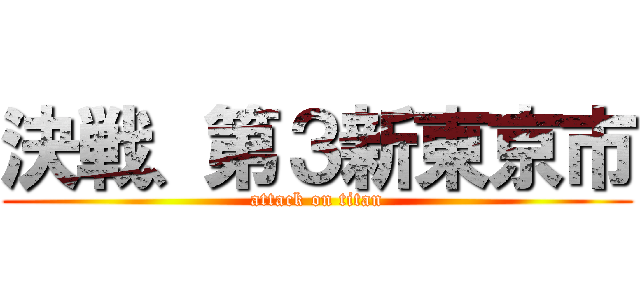 決戦、第３新東京市 (attack on titan)