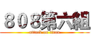 ８０８第六組 (attack on titan)