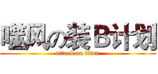 噬风の装Ｂ计划 (attack on titan)