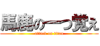 馬鹿の一つ覚え (attack on titan)
