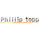 Ｐｈｉｌｌｉｐ ｔｏｐｐ (Phillip topp)