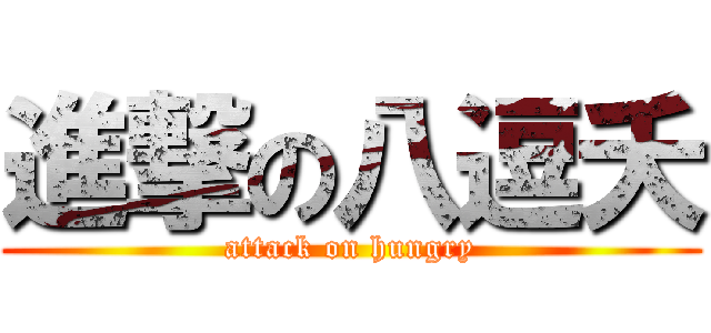 進撃の八逗夭 (attack on hungry)