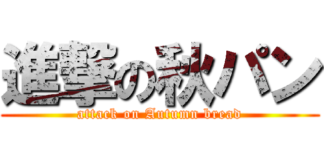 進撃の秋パン (attack on Autumn bread)
