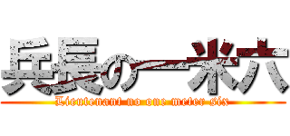 兵長の一米六 (Lieutenant no one meter six)