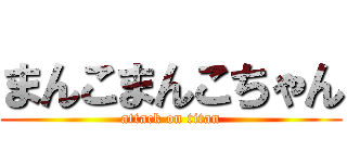 まんこまんこちゃん (attack on titan)