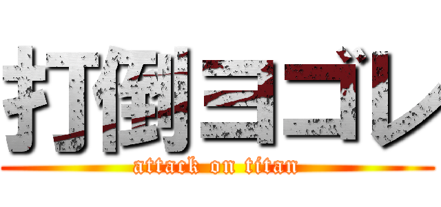 打倒ヨゴレ (attack on titan)