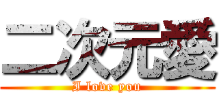 二次元愛 (I love you)