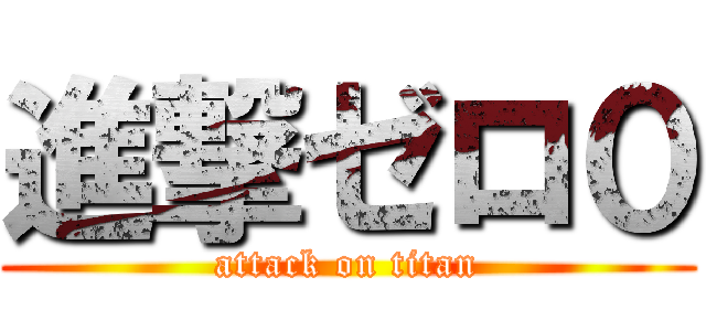 進撃ゼロ０ (attack on titan)