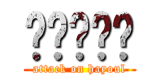 ♥♥♥♥♥ (attack on hayoul)