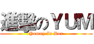 進擊のＹＵＭ (Yummy In Box)