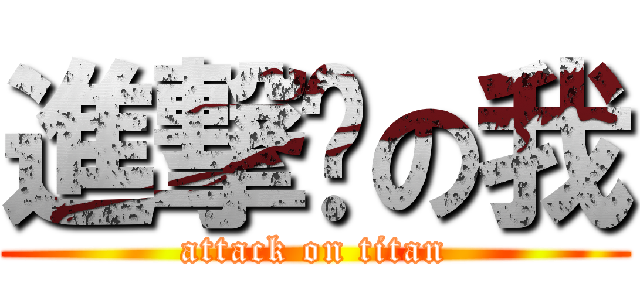 進撃掰の我 (attack on titan)