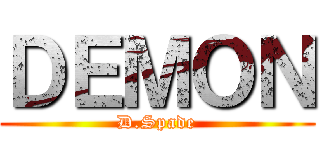 ＤＥＭＯＮ (D.Spade)