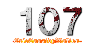 １０７ (EricCassidyWalton)