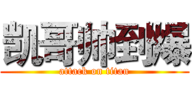 凯哥帅到爆 (attack on titan)