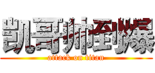 凯哥帅到爆 (attack on titan)