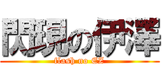 閃現の伊澤 (flash no EZ)