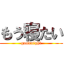 もう寝たい (goodnight)