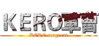 ＫＥＲＯ軍曹 (KERO sergeant)