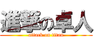 進撃の卓人 (attack on titan)