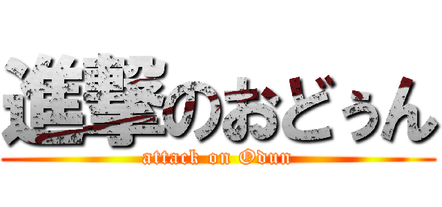 進撃のおどぅん (attack on Odun)