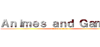 Ａｎｉｍｅｓ ａｎｄ Ｇａｍｅｓ (attack on titan)
