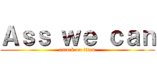 Ａｓｓ ｗｅ ｃａｎ (attack on titan)