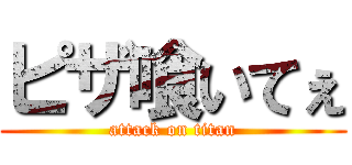 ピザ喰いてぇ (attack on titan)