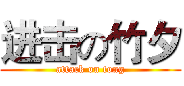 进击の竹夕 (attack on tong)