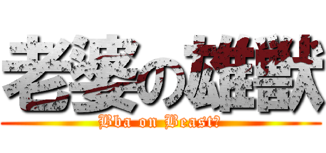 老婆の雄獣 (Bba on Beast♂)