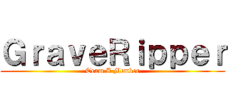 ＧｒａｖｅＲｉｐｐｅｒ (Team A Member)