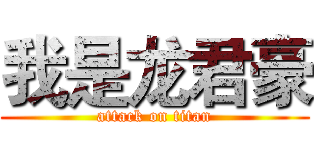 我是龙君豪 (attack on titan)