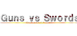 Ｇｕｎｓ ｖｓ Ｓｗｏｒｄｓ (Attack on GalactixGamer200)