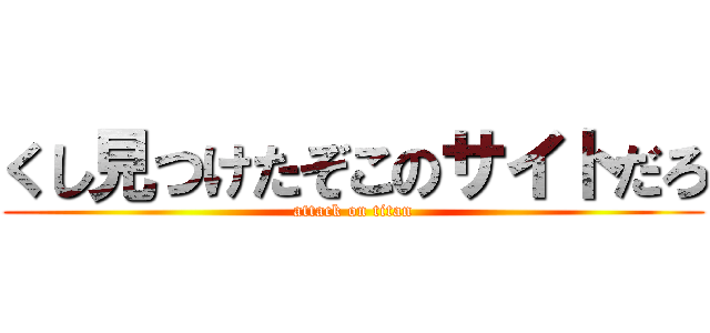 くし見つけたぞこのサイトだろ (attack on titan)