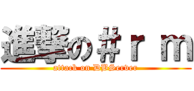 進撃の＃ｒ ｍ (attack on DBServer)
