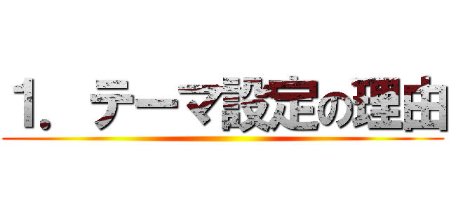 １．テーマ設定の理由 ()