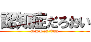 認知症だろおい (attack on titan)