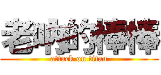 老吶的棒棒 (attack on titan)