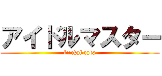 アイドルマスター (kunkakunka)