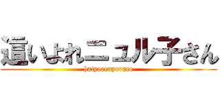 這いよれニュル子さん (haiyorenyuruco)