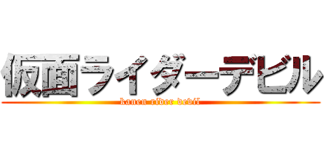 仮面ライダーデビル (kanen rider devil)