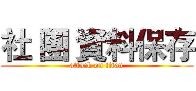社 團 資料保存 (attack on titan)