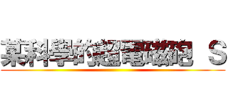 某科學的超電磁砲 Ｓ ()