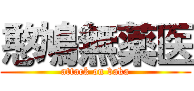 憨鳩無薬医 (attack on baka)