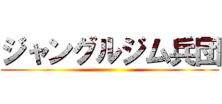 ジャングルジム兵団 ()