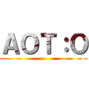 ＡＯＴ：Ｏ ()